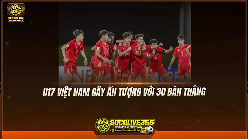 U17 Việt Nam gây ấn tượng với 30 bàn thắng